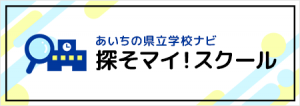 あいちの県立学校ナビ 探そマイ！スクール【愛知県教育委員会総務課】